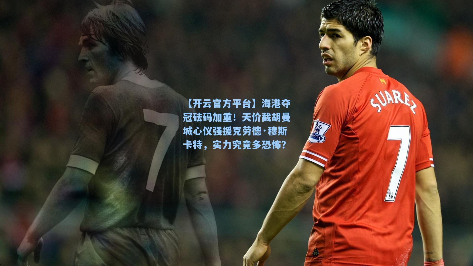 海港夺冠砝码加重！天价截胡曼城心仪强援克劳德·穆斯卡特，实力究竟多恐怖？