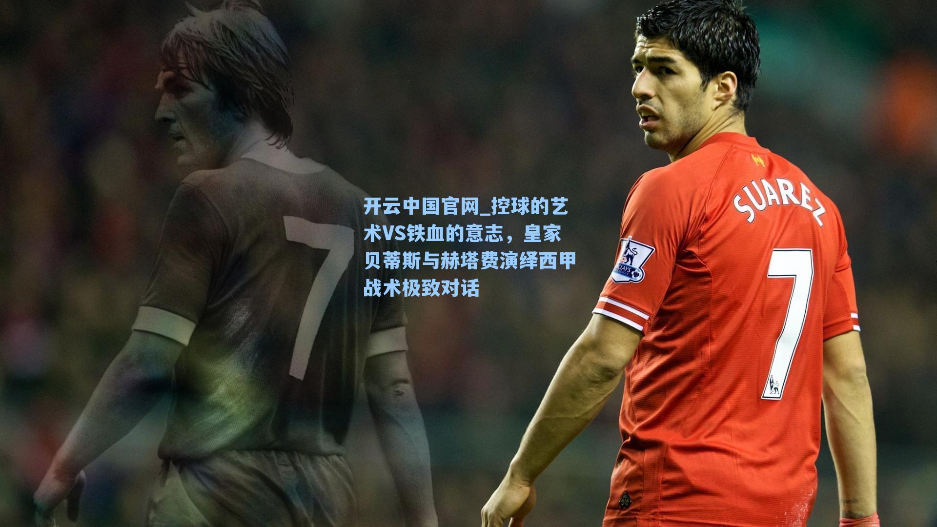 控球的艺术VS铁血的意志，皇家贝蒂斯与赫塔费演绎西甲战术极致对话