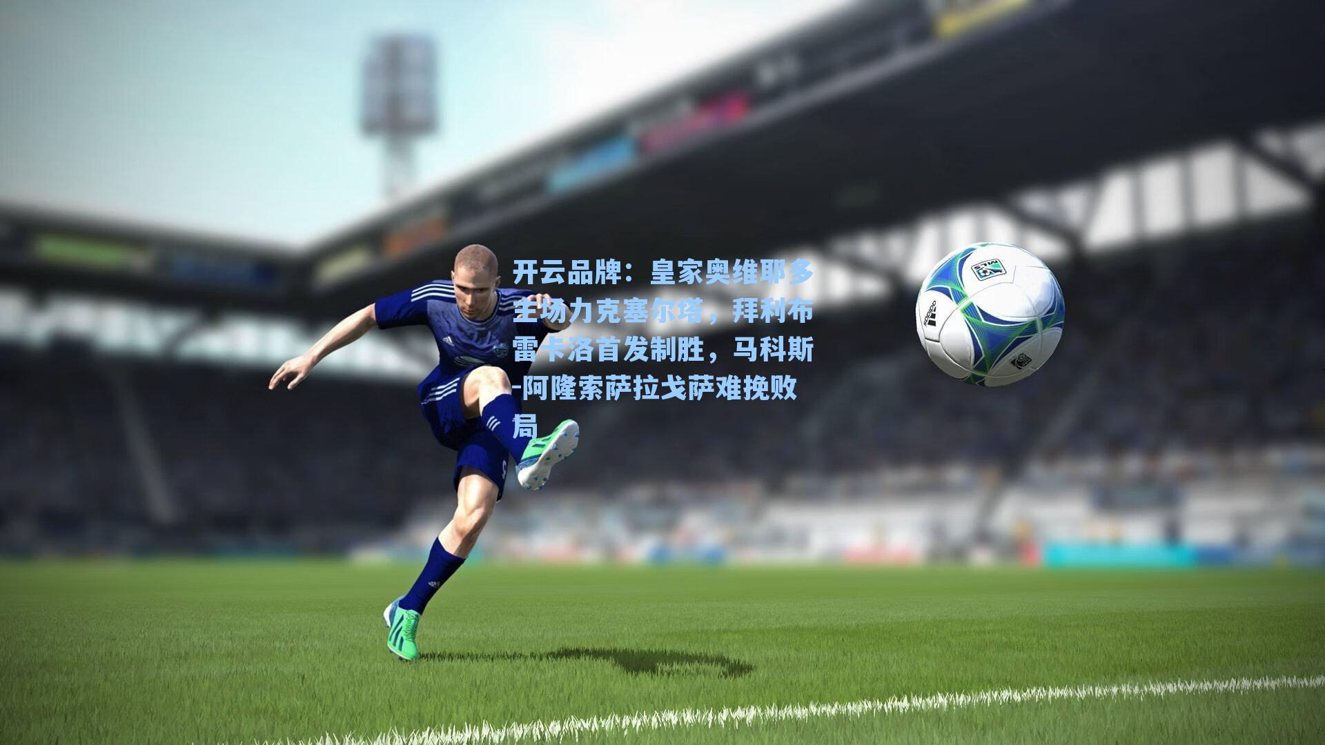 皇家奥维耶多主场力克塞尔塔，拜利布雷卡洛首发制胜，马科斯-阿隆索萨拉戈萨难挽败局