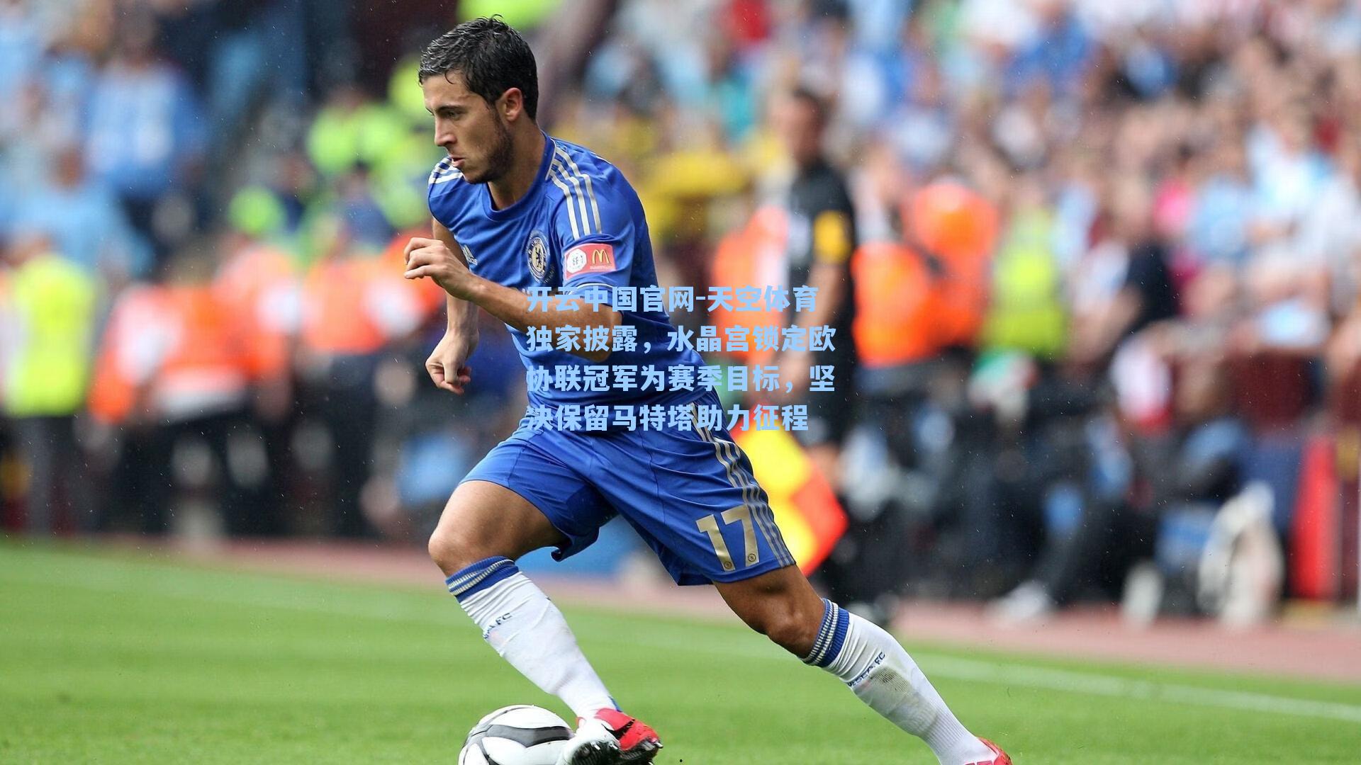 天空体育独家披露，水晶宫锁定欧协联冠军为赛季目标，坚决保留马特塔助力征程