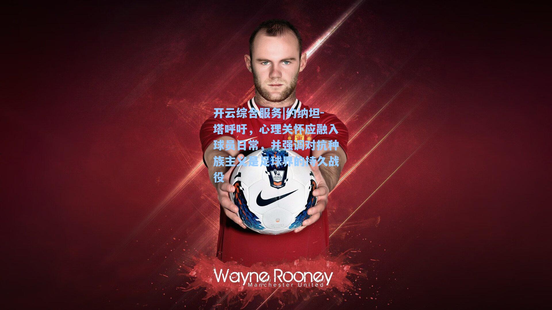 约纳坦-塔呼吁，心理关怀应融入球员日常，并强调对抗种族主义是足球界的持久战役