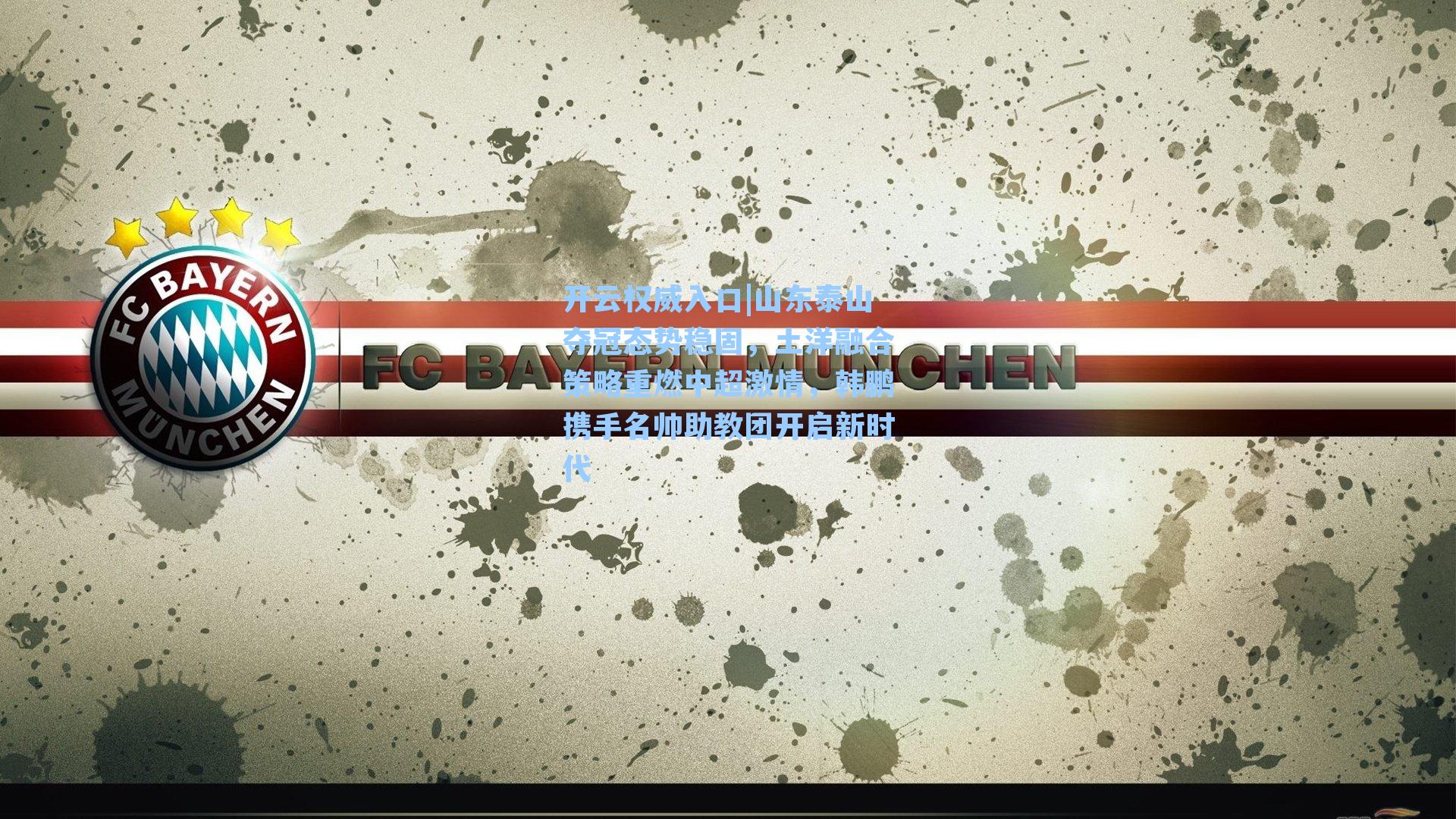 山东泰山夺冠态势稳固，土洋融合策略重燃中超激情，韩鹏携手名帅助教团开启新时代