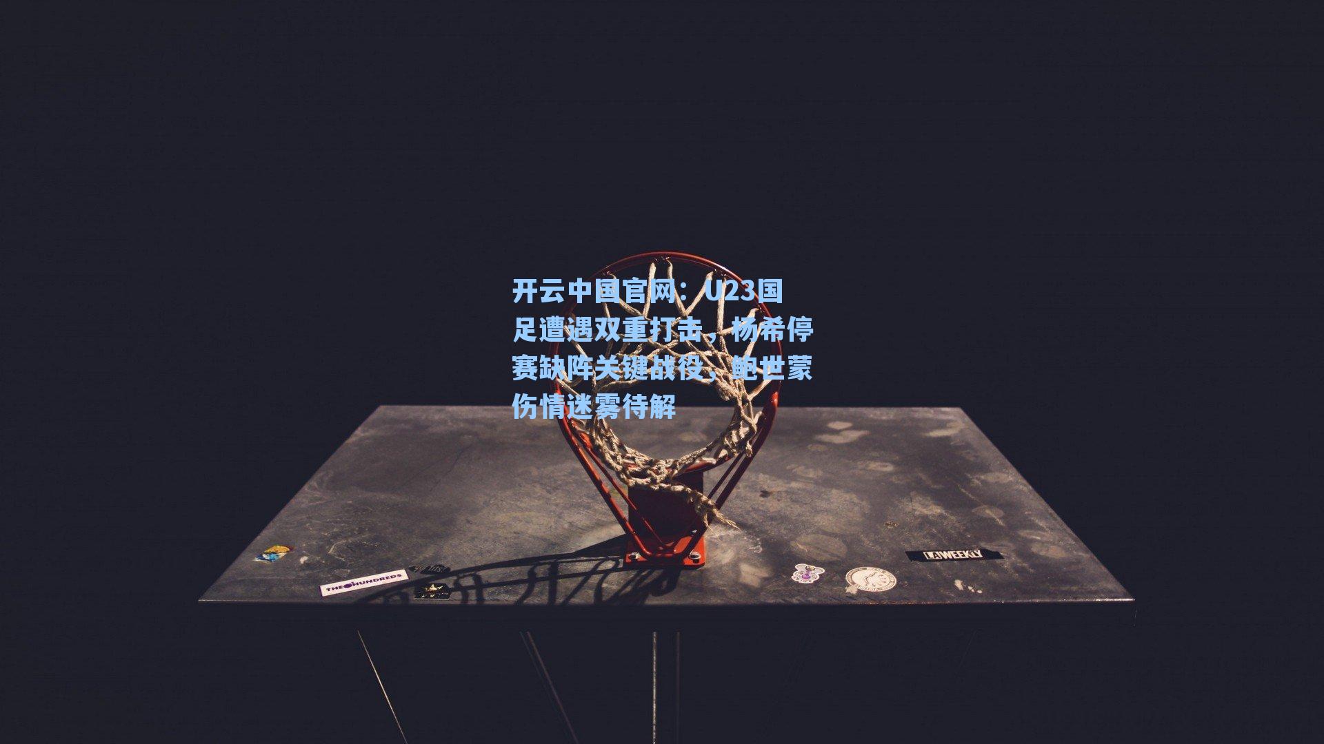 U23国足遭遇双重打击，杨希停赛缺阵关键战役，鲍世蒙伤情迷雾待解